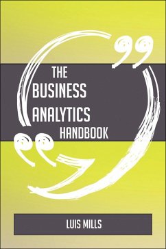 The Business Analytics Handbook - Everything You Need To Know About Business Analytics (eBook, ePUB) The Business Analytics Handbook - Everything You Need To Know About Business Analytics (eBook, ePUB)