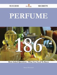 Perfume 186 Success Secrets - 186 Most Asked Questions On Perfume - What You Need To Know (eBook, ePUB)