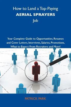 How to Land a Top-Paying Aerial sprayers Job: Your Complete Guide to Opportunities, Resumes and Cover Letters, Interviews, Salaries, Promotions, What to Expect From Recruiters and More (eBook, ePUB)