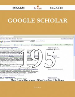 Google Scholar 195 Success Secrets - 195 Most Asked Questions On Google Scholar - What You Need To Know (eBook, ePUB)