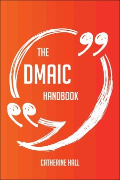 The DMAIC Handbook - Everything You Need To Know About DMAIC (eBook, ePUB)