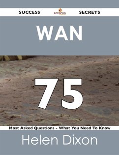 Cover WAN 75 Success Secrets - 75 Most Asked Questions On WAN - What You Need To Know (eBook, ePUB)