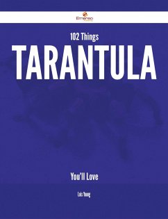 102 Things Tarantula You'll Love (eBook, ePUB)