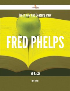 Fresh- New- And Contemporary Fred Phelps - 70 Facts (eBook, ePUB)