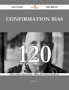Confirmation bias 120 Success Secrets - 120 Most Asked Questions On Confirmation bias - What You Need To Know (eBook, ePUB)