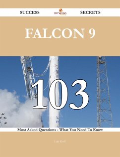 Falcon 9 103 Success Secrets - 103 Most Asked Questions On Falcon 9 - What You Need To Know (eBook, ePUB)