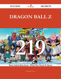 Dragon Ball Z 219 Success Secrets - 219 Most Asked Questions On Dragon Ball Z - What You Need To Know (eBook, ePUB)