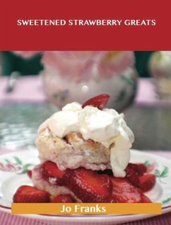 Sweetened Strawberry Greats: Delicious Sweetened Strawberry Recipes, The Top 100 Sweetened Strawberry Recipes (eBook, ePUB)