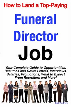 How to Land a Top-Paying Funeral Director Job: Your Complete Guide to Opportunities, Resumes and Cover Letters, Interviews, Salaries, Promotions, What to Expect From Recruiters and More! (eBook, ePUB)