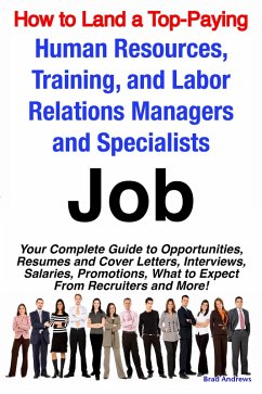How to Land a Top-Paying Human Resources, Training, and Labor Relations Managers and Specialists Job: Your Complete Guide to Opportunities, Resumes and Cover Letters, Interviews, Salaries, Promotions, What to Expect From Recruiters and More! (eBook, ePUB)