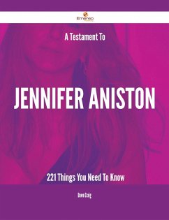 A Testament To Jennifer Aniston - 221 Things You Need To Know (eBook, ePUB)