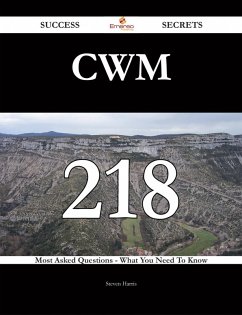CWM 218 Success Secrets - 218 Most Asked Questions On CWM - What You Need To Know (eBook, ePUB) CWM 218 Success Secrets - 218 Most Asked Questions On CWM - What You Need To Know (eBook, ePUB)