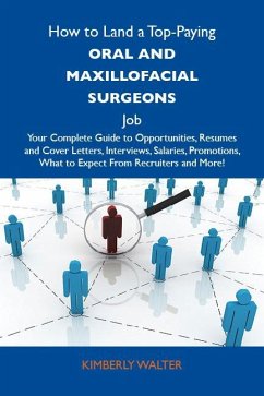 How to Land a Top-Paying Oral and maxillofacial surgeons Job: Your Complete Guide to Opportunities, Resumes and Cover Letters, Interviews, Salaries, Promotions, What to Expect From Recruiters and More (eBook, ePUB)