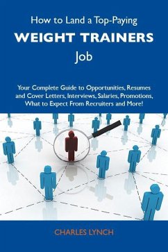 How to Land a Top-Paying Weight trainers Job: Your Complete Guide to Opportunities, Resumes and Cover Letters, Interviews, Salaries, Promotions, What to Expect From Recruiters and More (eBook, ePUB)