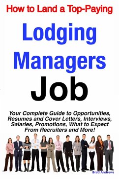 How to Land a Top-Paying Lodging Managers Job: Your Complete Guide to Opportunities, Resumes and Cover Letters, Interviews, Salaries, Promotions, What to Expect From Recruiters and More! (eBook, ePUB)