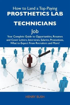 How to Land a Top-Paying Prosthetics lab technicians Job: Your Complete Guide to Opportunities, Resumes and Cover Letters, Interviews, Salaries, Promotions, What to Expect From Recruiters and More (eBook, ePUB) How to Land a Top-Paying Prosthetics lab technicians Job: Your Complete Guide to Opportunities, Resumes and Cover Letters, Interviews, Salaries, Promotions, What to Expect From Recruiters and More (eBook, ePUB)