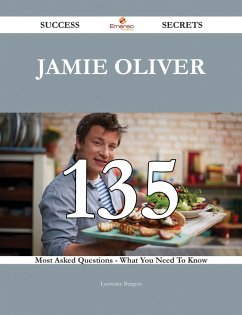 Jamie Oliver 135 Success Secrets - 135 Most Asked Questions On Jamie Oliver - What You Need To Know (eBook, ePUB) - Burgess, Lawrence