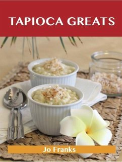 Tapioca Greats: Delicious Tapioca Recipes, The Top 60 Tapioca Recipes (eBook, ePUB)