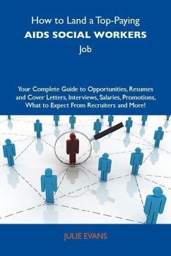 How to Land a Top-Paying AIDS social workers Job: Your Complete Guide to Opportunities, Resumes and Cover Letters, Interviews, Salaries, Promotions, What to Expect From Recruiters and More (eBook, ePUB) How to Land a Top-Paying AIDS social workers Job: Your Complete Guide to Opportunities, Resumes and Cover Letters, Interviews, Salaries, Promotions, What to Expect From Recruiters and More (eBook, ePUB)