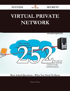 Virtual Private Network 252 Success Secrets - 252 Most Asked Questions On Virtual Private Network - What You Need To Know (eBook, ePUB) Virtual Private Network 252 Success Secrets - 252 Most Asked Questions On Virtual Private Network - What You Need To Know (eBook, ePUB)