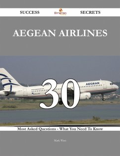 Aegean Airlines 30 Success Secrets - 30 Most Asked Questions On Aegean Airlines - What You Need To Know (eBook, ePUB)