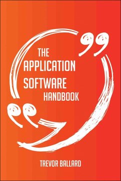 The Application software Handbook - Everything You Need To Know About Application software (eBook, ePUB)
