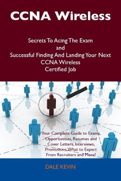 CCNA Wireless Secrets To Acing The Exam and Successful Finding And Landing Your Next CCNA Wireless Certified Job (eBook, ePUB) - Kevin, Dale