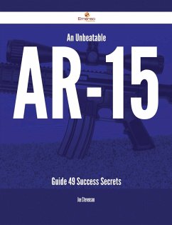 An Unbeatable AR-15 Guide - 49 Success Secrets (eBook, ePUB)