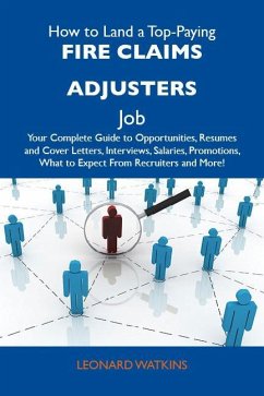 How to Land a Top-Paying Fire claims adjusters Job: Your Complete Guide to Opportunities, Resumes and Cover Letters, Interviews, Salaries, Promotions, What to Expect From Recruiters and More (eBook, ePUB)