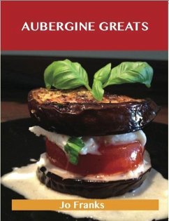 Aubergine Greats: Delicious Aubergine Recipes, The Top 100 Aubergine Recipes (eBook, ePUB)