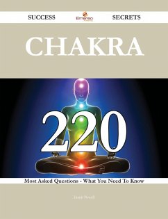 Chakra 220 Success Secrets - 220 Most Asked Questions On Chakra - What You Need To Know (eBook, ePUB)