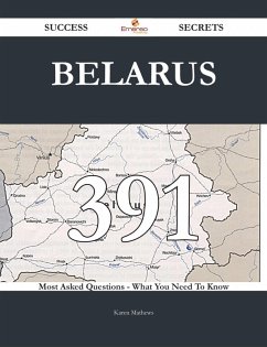 Belarus 391 Success Secrets - 391 Most Asked Questions On Belarus - What You Need To Know (eBook, ePUB) Belarus 391 Success Secrets - 391 Most Asked Questions On Belarus - What You Need To Know (eBook, ePUB)