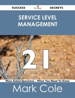 Service Level Management 21 Success Secrets - 21 Most Asked Questions On Service Level Management - What You Need To Know (eBook, ePUB)
