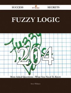 fuzzy logic 204 Success Secrets - 204 Most Asked Questions On fuzzy logic - What You Need To Know (eBook, ePUB)