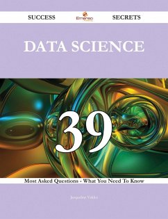 Data Science 39 Success Secrets - 39 Most Asked Questions On Data Science - What You Need To Know (eBook, ePUB)