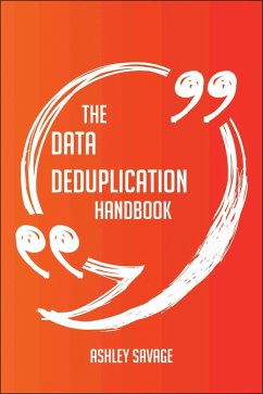 The Data Deduplication Handbook - Everything You Need To Know About Data Deduplication (eBook, ePUB) The Data Deduplication Handbook - Everything You Need To Know About Data Deduplication (eBook, ePUB)