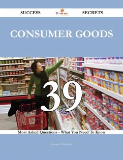 Consumer Goods 39 Success Secrets - 39 Most Asked Questions On Consumer Goods - What You Need To Know (eBook, ePUB)