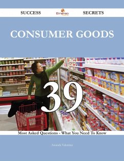 Consumer Goods 39 Success Secrets - 39 Most Asked Questions On Consumer Goods - What You Need To Know (eBook, ePUB)