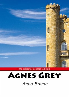 Agnes Grey - The Original Classic Edition (eBook, ePUB) Agnes Grey - The Original Classic Edition (eBook, ePUB)