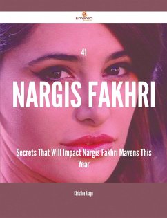 Cover 41 Nargis Fakhri Secrets That Will Impact Nargis Fakhri Mavens This Year (eBook, ePUB)