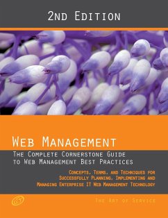 Web Management - The complete cornerstone guide to Web Management best practices; concepts, terms and techniques for successfully planning, implementing and managing enterprise IT Web Management technology - Second Edition (eBook, ePUB) Web Management - The complete cornerstone guide to Web Management best practices; concepts, terms and techniques for successfully planning, implementing and managing enterprise IT Web Management technology - Second Edition (eBook, ePUB)