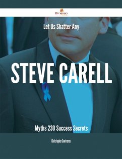 Let Us Shatter Any Steve Carell Myths - 230 Success Secrets (eBook, ePUB)