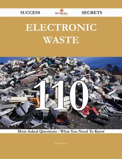 Electronic Waste 110 Success Secrets - 110 Most Asked Questions On Electronic Waste - What You Need To Know (eBook, ePUB)