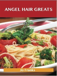 Angel Hair Greats: Delicious Angel Hair Recipes, The Top 70 Angel Hair Recipes (eBook, ePUB)