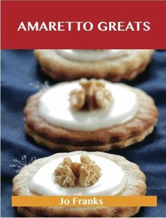 Amaretto Greats: Delicious Amaretto Recipes, The Top 72 Amaretto Recipes (eBook, ePUB)