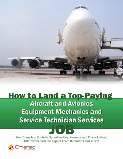 How to Land a Top-Paying Aircraft and Avionics Equipment Mechanics and Service Technician Services Job: Your Complete Guide to Opportunities, Resumes and Cover Letters, Interviews, Salaries, Promotions, What to Expect From Recruiters and More! (eBook, ePUB)