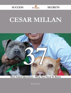 Cesar Millan 37 Success Secrets - 37 Most Asked Questions On Cesar Millan - What You Need To Know (eBook, ePUB)