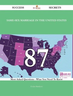 Same-sex marriage in the United States 87 Success Secrets - 87 Most Asked Questions On Same-sex marriage in the United States - What You Need To Know (eBook, ePUB)