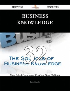 Cover Business Knowledge 32 Success Secrets - 32 Most Asked Questions On Business Knowledge - What You Need To Know (eBook, ePUB)