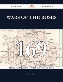 Wars of the Roses 169 Success Secrets - 169 Most Asked Questions On Wars of the Roses - What You Need To Know (eBook, ePUB)